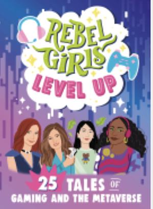 Rebel Girls Level Up: 25 Tales of Women in Gaming and Tech by Rebel Girls