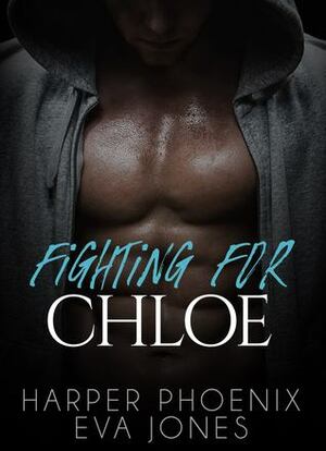 Fighting For Chloe by Eva Jones, Harper Phoenix