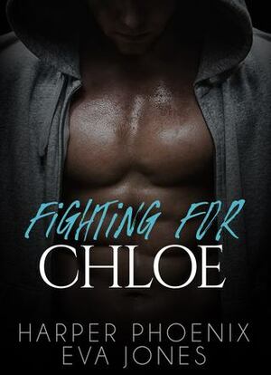 Fighting For Chloe by Harper Phoenix, Eva Jones