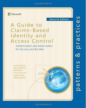 A Guide to Claims-Based Identity and Access Control: Authentication and Authorization for Services and the Web by Keith Brown, Vittorio Bertocci, Vittorio Bertocci, Dominick Baier