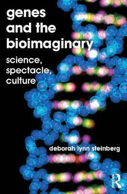 Genes and the Bioimaginary: Science, Spectacle, Culture by Deborah Lynn Steinberg