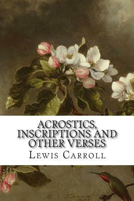 Acrostics, Inscriptions and Other Verses by Lewis Carroll