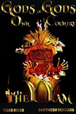 The Gods of The God's Own Country: THEYYAM: Confessions of a Monkey-Trapped Prodigal Son of The God's Own Country by Tiger Rider, Tiger Rider, E.P.M. Mavericks, E.P.M. Mavericks, Saji Madapat, Saji Madapat, Puli Murugan, Puli Murugan, Santhosh Vengara, Santhosh Vengara