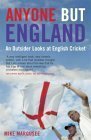 Anyone But England: An Outsider Looks At English Cricket by Mike Marqusee