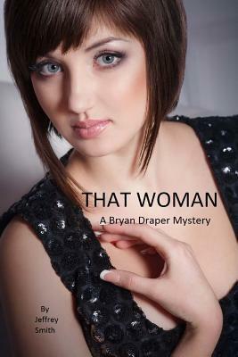 That Woman: A Bryan Draper Mystery by Jeffrey Smith