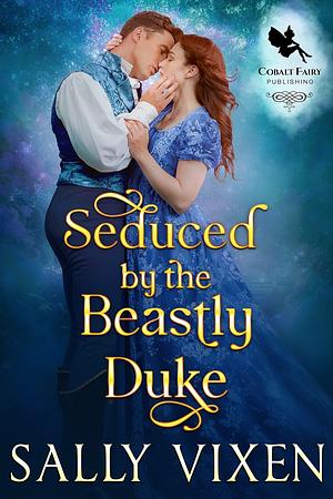 Seduced by the Beastly Duke by Sally Vixen, Sally Vixen