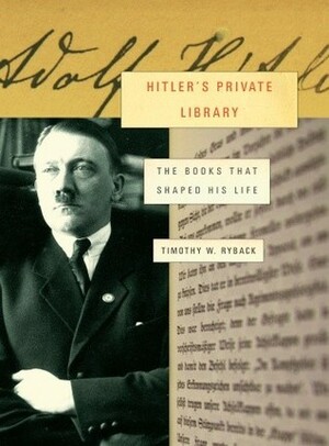 Hitler's Private Library: The Books that Shaped his Life by Timothy W. Ryback