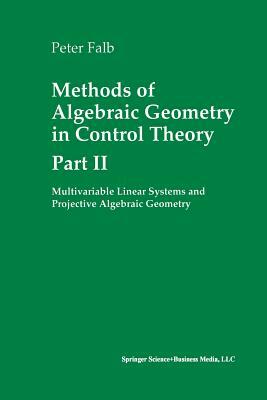 Methods of Algebraic Geometry in Control Theory: Part II: Multivariable Linear Systems and Projective Algebraic Geometry by Peter Falb