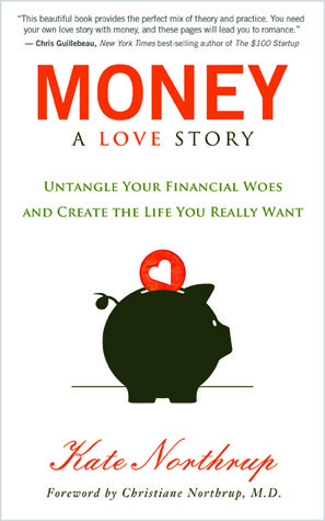 Money, A Love Story: Untangling Your Finances, Creating the Life You Really Want, and Living Your Purpose by Kate Northrup