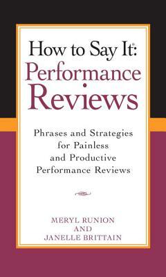 How to Say It Performance Reviews: Phrases and Strategies for Painless and Productive Performance Reviews by Meryl Runion, Janelle Brittain