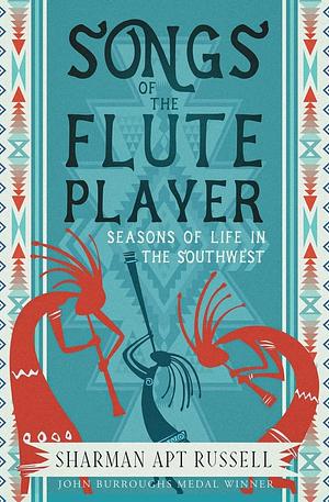 Songs Of The Fluteplayer: Seasons Of Life In The Southwest by Sharman Apt Russell