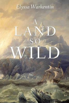 A Land So Wild by Elyssa Warkentin