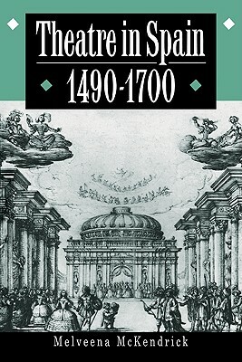 Theatre in Spain, 1490-1700 by Melveena McKendrick