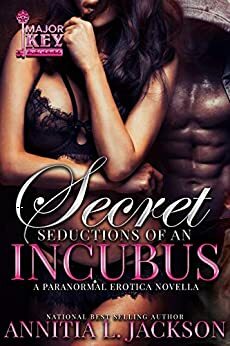 Secret Seductions of an Incubus: A Paranormal Erotic Novella by Annitia L. Jackson