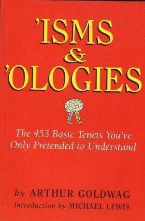 -Isms & -Ologies: The 453 Basic Tenets You've Only Pretended to Understand by Arthur Goldwag