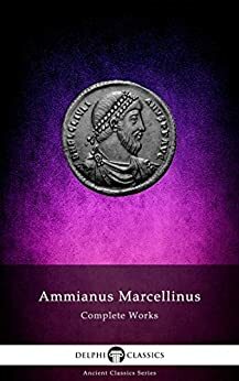 Delphi Complete Works of Ammianus Marcellinus by Ammianus Marcellinus