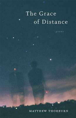 The Grace of Distance: Poems by Matthew Thorburn, Ava Leavell Haymon