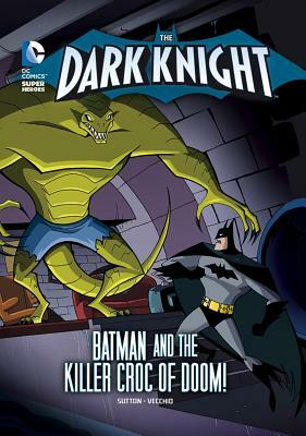 The Dark Knight: Batman and the Killer Croc of Doom! by Laurie S. Sutton