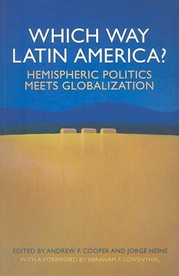 Which Way Latin America?: Hemispheric Politics Meets Globalization by Andrew F. Cooper, Jorge Heine