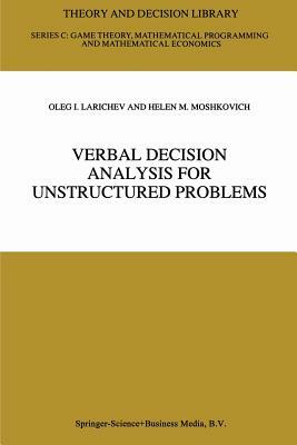 Verbal Decision Analysis for Unstructured Problems by Helen M. Moshkovich, Oleg I. Larichev