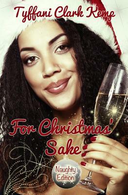 For Christmas' Sake: Naughty Edition by Tyffani Clark Kemp