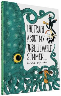 The Truth about My Unbelievable Summer . . . by Davide Calì, Benjamin Chaud