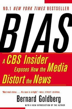 Bias: A CBS Insider Exposes How the Media Distort the News by Bernard Goldberg