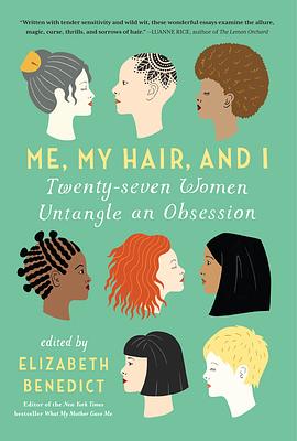 Me, My Hair, and I: Twenty-Seven Women Untangle an Obsession by Elizabeth Benedict