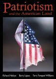 Patriotism and the American Land by Richard Nelson, Terry Tempest Williams, Barry Lopez
