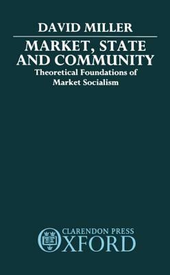 Market, State, and Community: Theoretical Foundations of Market Socialism by David Miller