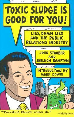 Toxic Sludge Is Good for You: Lies, Damn Lies and the Public Relations Industry by John Stauber, Sheldon Rampton