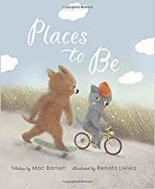 Places To Be by Renata Liwska, Mac Barnett