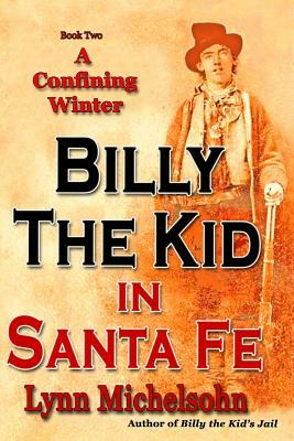A Confining Winter: Billy the Kid and "Dirty Dave" Rudabaugh, "Choctaw" Kelly, "Bull Shit Jack" Pierce and "Slap Jack Bill, The Pride of t by Lynn Michelsohn
