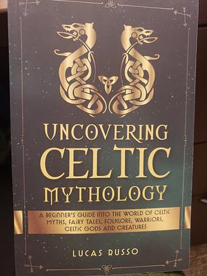 Uncovering Celtics Mythology by Lucas Russo