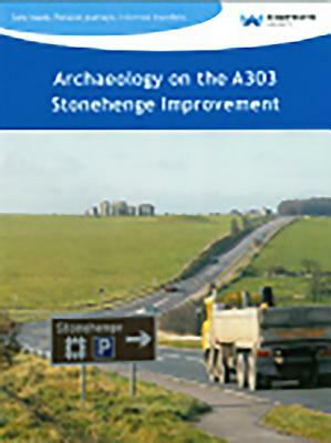 Archaeology on the A303 Stonehenge Improvement by Chris Moore, Matt Leivers