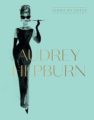 Audrey Hepburn: Icons Of Style, for fans of Megan Hess, The Little Booksof Fashion and The Complete Catwalk Collections by Harper by Design