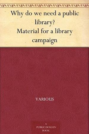 Why do we need a public library? Material for a library campaign by Chalmers Hadley