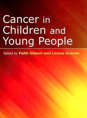 Cancer in Children and Young People: Acute Nursing Care by Faith Gibson, Louise Soanes