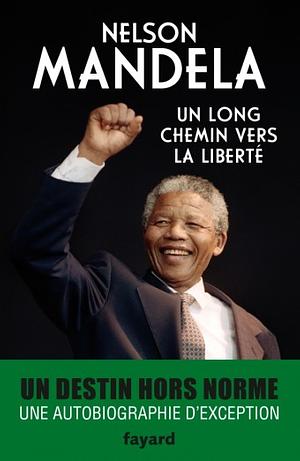 Un Long Chemin Vers La Liberte by Nelson Mandela