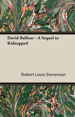 David Balfour - A Sequel to Kidnapped by Robert Louis Stevenson