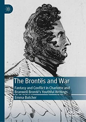 The Brontës and War: Fantasy and Conflict in Charlotte and Branwell Brontë's Youthful Writings by Emma Butcher
