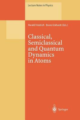 Classical, Semiclassical and Quantum Dynamics in Atoms by 