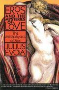 Eros and the Mysteries of Love: The Metaphysics of Sex by Julius Evola