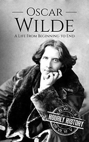 Oscar Wilde: A Life From Beginning to End by Hourly History