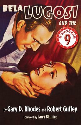 Bela Lugosi and the Monogram Nine by Robert Guffey, Gary D. Rhodes