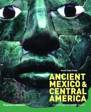 Ancient Mexico & Central America: Archaeology and Culture History by Susan Toby Evans