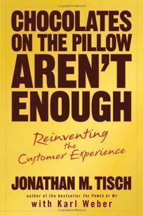 Chocolates on the Pillow Aren't Enough: Reinventing the Customer Experience by Jonathan M. Tisch, Karl Weber
