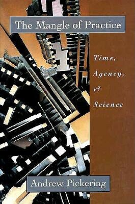 The Mangle of Practice: Time, Agency, and Science by Andrew Pickering