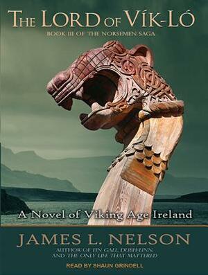 The Lord of Vik-Lo: A Novel of Viking Age Ireland by James L. Nelson