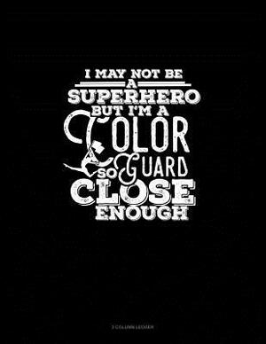 I May Not Be a Superhero But I'm a Color Guard So Close Enough: 3 Column Ledger by 